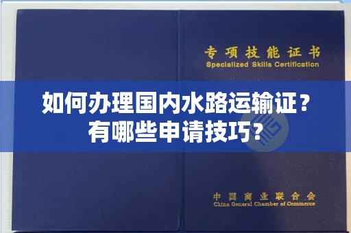 全国如何办理国内水路运输证?有哪些申请技巧?
