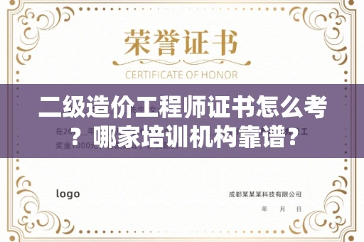 全国二级造价工程师证书怎么考?哪家培训机构靠谱?