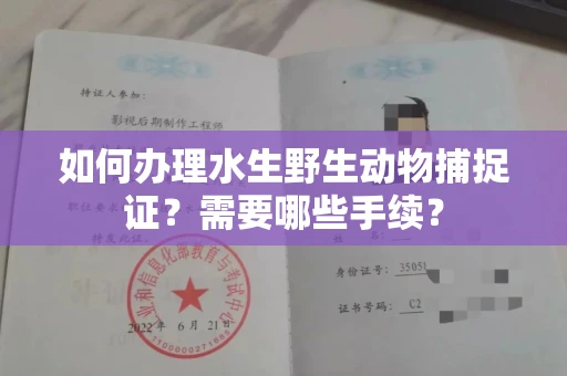 全国如何办理水生野生动物捕捉证?需要哪些手续?