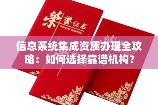 全国信息系统集成资质办理全攻略:如何选择靠谱机构?