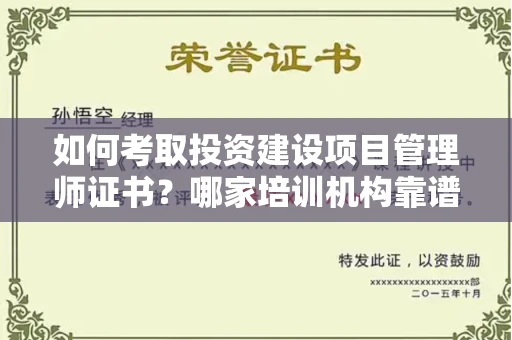 全国如何考取投资建设项目管理师证书?哪家培训机构靠谱?