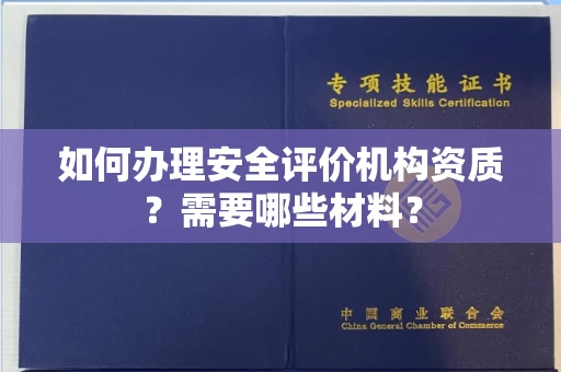 全国如何办理安全评价机构资质?需要哪些材料?