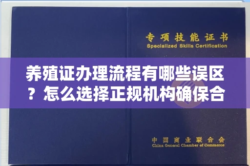 全国养殖证办理流程有哪些误区?怎么选择正规机构确保合规?