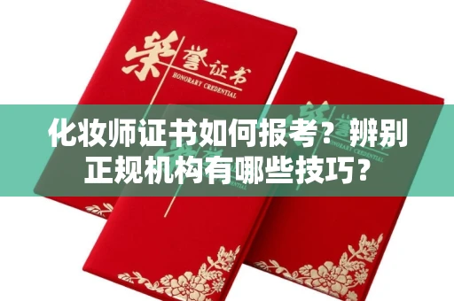 全国化妆师证书如何报考?辨别正规机构有哪些技巧?