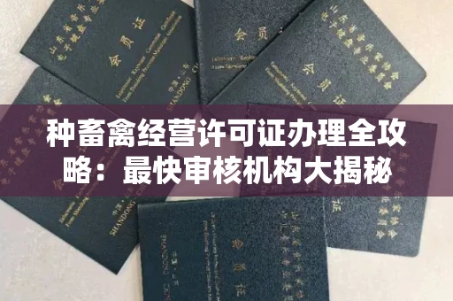全国种畜禽经营许可证办理全攻略:最快审核机构大揭秘