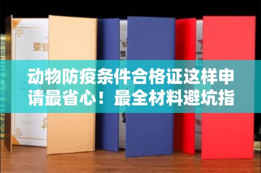 全国动物防疫条件合格证这样申请最省心!最全材料避坑指南