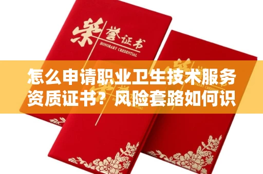 全国怎么申请职业卫生技术服务资质证书?风险套路如何识破?