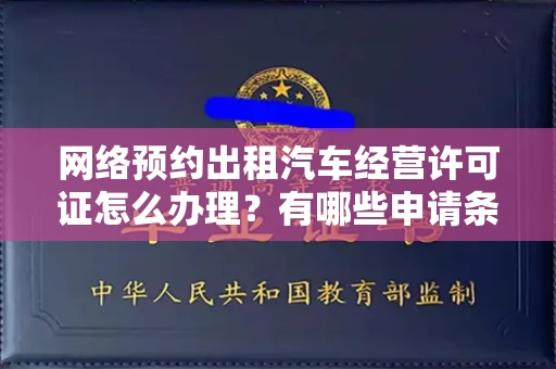 全国网络预约出租汽车经营许可证怎么办理?有哪些申请条件?