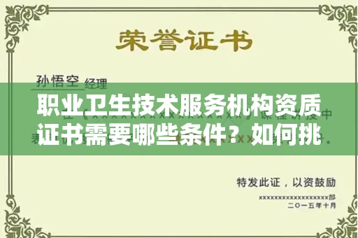 全国职业卫生技术服务机构资质证书需要哪些条件?如何挑选代办机构?