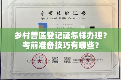 全国乡村兽医登记证怎样办理?考前准备技巧有哪些?