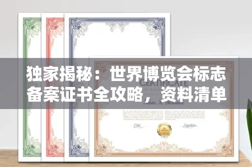 全国独家揭秘:世界博览会标志备案证书全攻略,资料清单+流程指南!