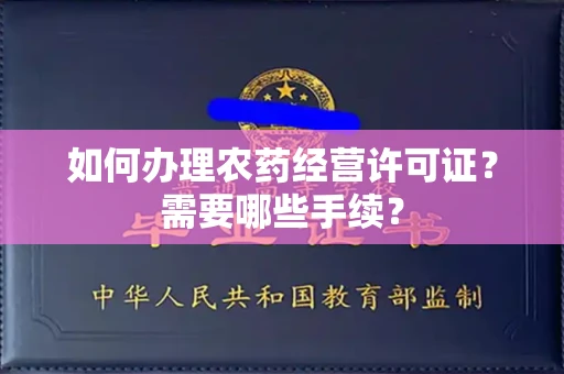 全国如何办理农药经营许可证?需要哪些手续?