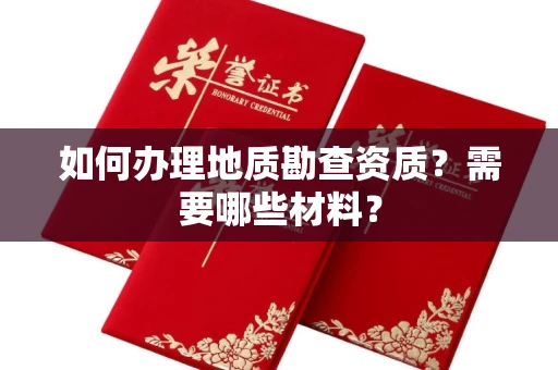 全国如何办理地质勘查资质?需要哪些材料?